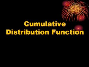 Cumulative Distribution Function Cumulative Distribution Function Distribution Function