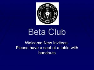 Beta Club Welcome New Invitees Please have a