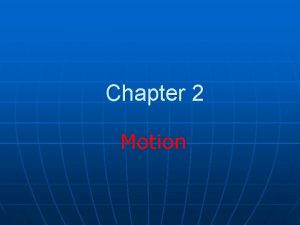 Chapter 2 Motion Motion n n Want to