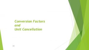 Conversion Factors and Unit Cancellation Metric Conversions Kilo