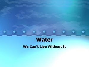 Water We Cant Live Without It Water Water