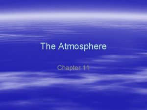 The Atmosphere Chapter 11 Atmospheric basics Atmospheric composition