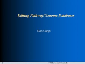 Editing PathwayGenome Databases Ron Caspi 1 SRI International