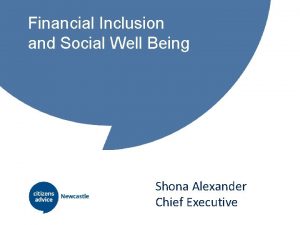 Financial Inclusion and Social Well Being Shona Alexander