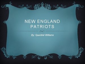 NEW ENGLAND PATRIOTS By Quantrel Williams THE START