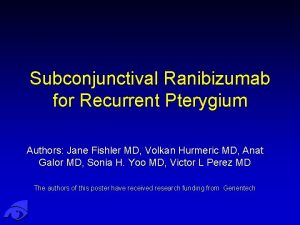 Subconjunctival Ranibizumab for Recurrent Pterygium Authors Jane Fishler