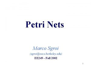 Petri Nets Marco Sgroi sgroieecs berkeley edu EE