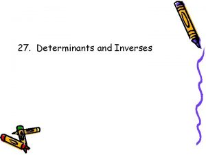 27 Determinants and Inverses Every square matrix has