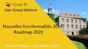 User Group Wallonie Nouvelles fonctionnalits 2019 Roadmap 2020