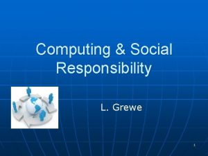 Computing Social Responsibility L Grewe 1 Overview About