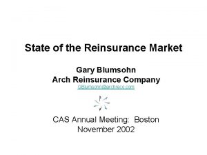 State of the Reinsurance Market Gary Blumsohn Arch