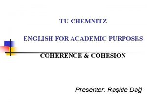 TUCHEMNITZ ENGLISH FOR ACADEMIC PURPOSES COHERENCE COHESION Presenter