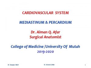 CARDIOVASCULAR SYSTEM MEDIASTINUM PERCARDIUM Dr Aiman Q Afar