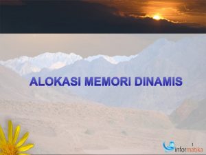 ALOKASI MEMORI DINAMIS 1 Learning Outcomes Pada akhir