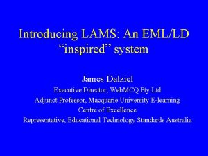 Introducing LAMS An EMLLD inspired system James Dalziel