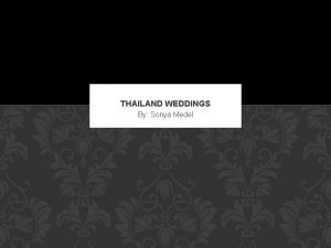THAILAND WEDDINGS By Sonya Medel GENERAL COUNTRY INFO