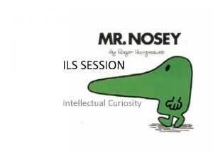 ILS SESSION Intellectual Curiosity Intellectual Curiosity Millions saw