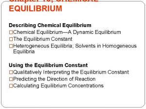 Chapter 15 CHEMICAL EQUILIBRIUM Describing Chemical Equilibrium Chemical