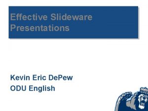 Effective Slideware Presentations Kevin Eric De Pew ODU