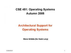 CSE 451 Operating Systems Autumn 2005 Architectural Support