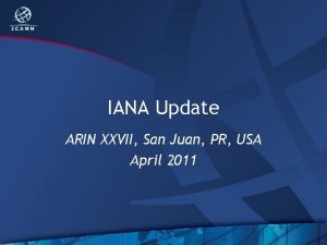 IANA Update ARIN XXVII San Juan PR USA