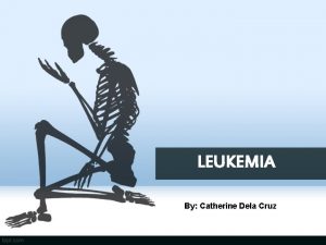 LEUKEMIA By Catherine Dela Cruz What is leukemia