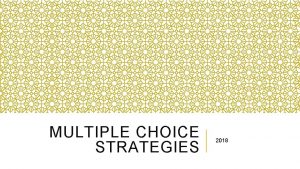 MULTIPLE CHOICE STRATEGIES 2018 INTRODUCTION The multiple choice