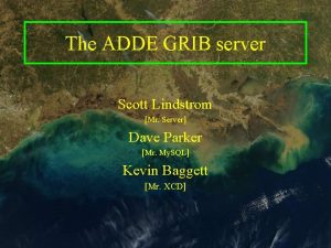 The ADDE GRIB server Scott Lindstrom Mr Server
