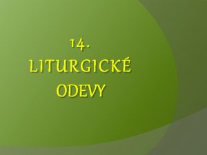 14 LITURGICK ODEVY Liturgick innos bohosluba Zostaven tak