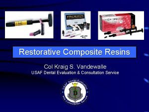 Restorative Composite Resins Col Kraig S Vandewalle USAF