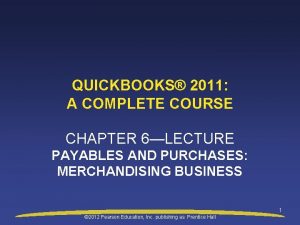 QUICKBOOKS 2011 A COMPLETE COURSE CHAPTER 6LECTURE PAYABLES