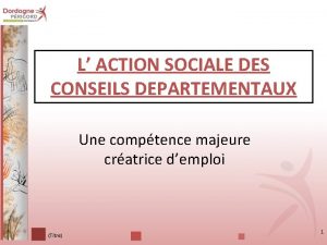 L ACTION SOCIALE DES CONSEILS DEPARTEMENTAUX Une comptence