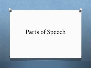 Parts of Speech Parts of Speech O All