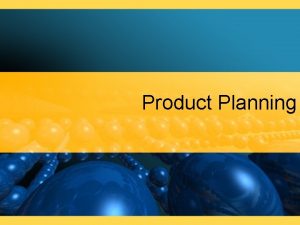 Product Planning Product Planning Involves making decisions about