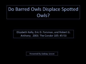 Do Barred Owls Displace Spotted Owls Elizabeth Kelly