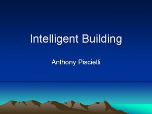 Intelligent Building Anthony Piscielli What is an intelligent