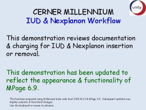CERNER MILLENNIUM IUD Nexplanon Workflow This demonstration reviews