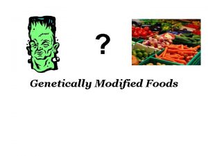 Genetically Modified Foods From CrossBreeding to Genetic Engineering