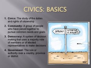 CIVICS BASICS 1 Civics The study of the