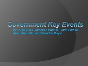 Government Key Events By Alex Clark Jameson Kunkel