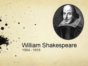 William Shakespeare 1564 1616 William Shakespeare Born on