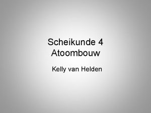 Scheikunde 4 Atoombouw Kelly van Helden Moleculen vanderwaalskrachten