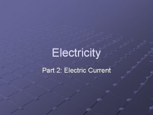 Electricity Part 2 Electric Current Electric current is