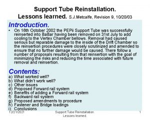 Support Tube Reinstallation Lessons learned S J Metcalfe
