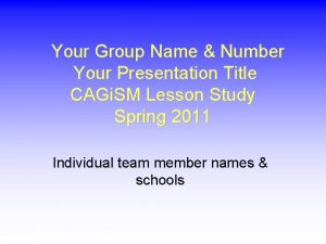 Your Group Name Number Your Presentation Title CAGi