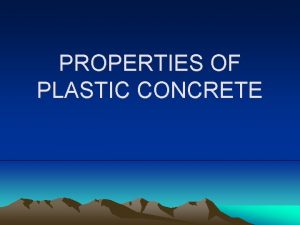 PROPERTIES OF PLASTIC CONCRETE Quality Control Satisfactory concrete