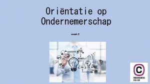 Orintatie op Ondernemerschap week 2 Programma Vorige week