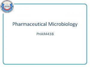 Pharmaceutical Microbiology PHAR 443 B Introduction to Pharmaceutical