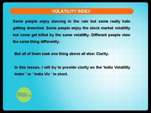 VOLATILITY INDEX Some people enjoy dancing in the