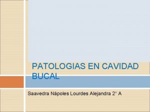 PATOLOGIAS EN CAVIDAD BUCAL Saavedra Npoles Lourdes Alejandra